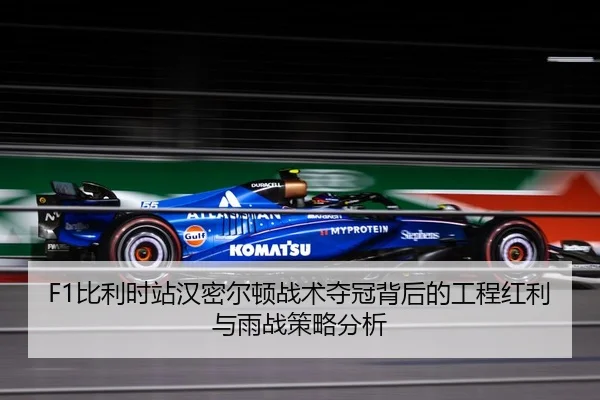 F1比利时站汉密尔顿战术夺冠背后的工程红利与雨战策略分析